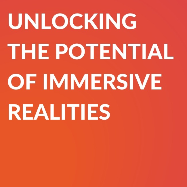 Unlocking the Potential of Immersive Realities